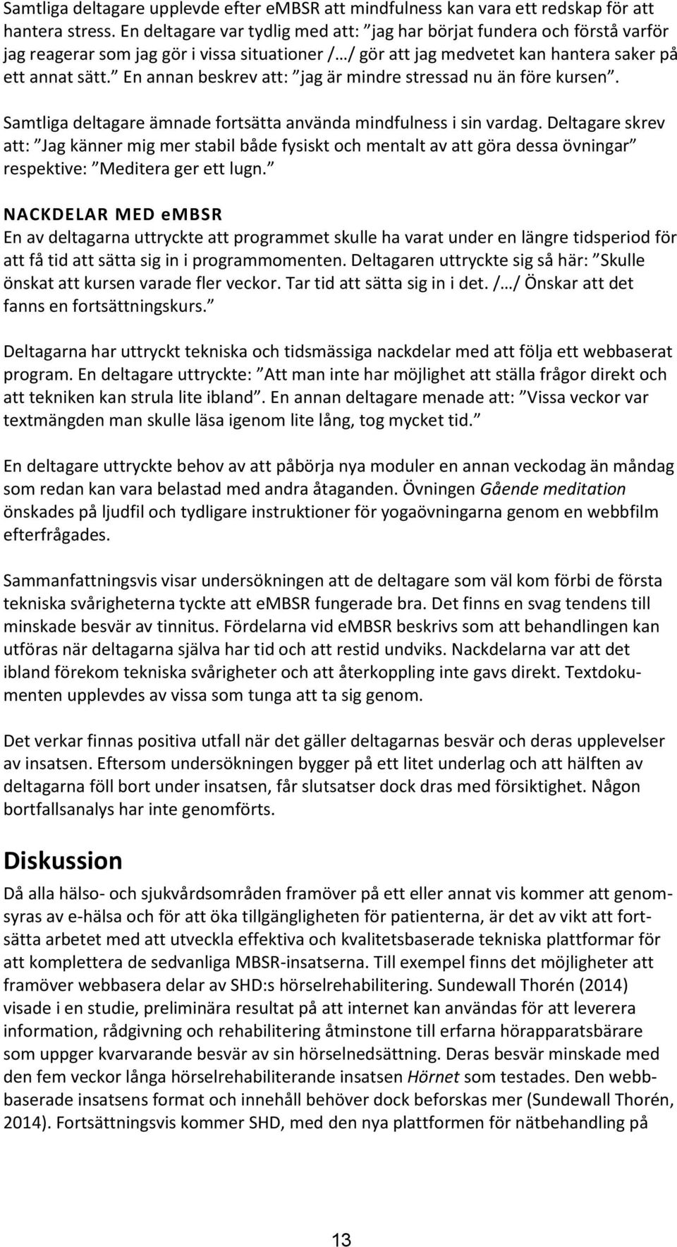 En annan beskrev att: jag är mindre stressad nu än före kursen. Samtliga deltagare ämnade fortsätta använda mindfulness i sin vardag.