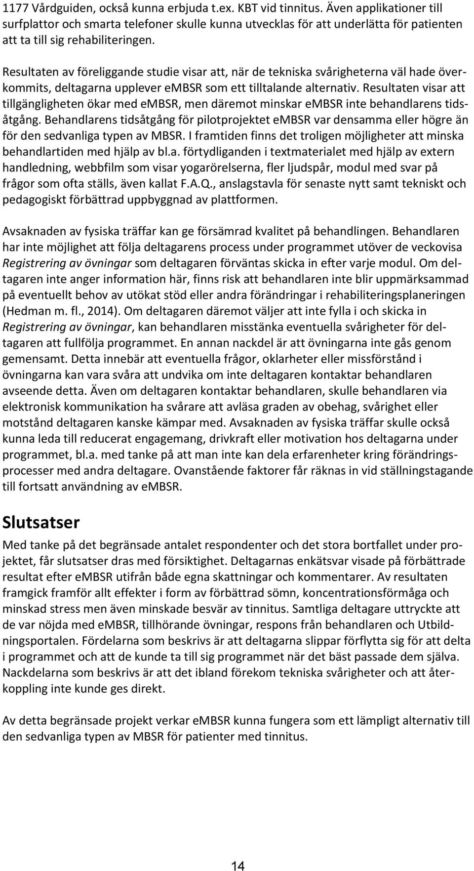 Resultaten av föreliggande studie visar att, när de tekniska svårigheterna väl hade överkommits, deltagarna upplever embsr som ett tilltalande alternativ.