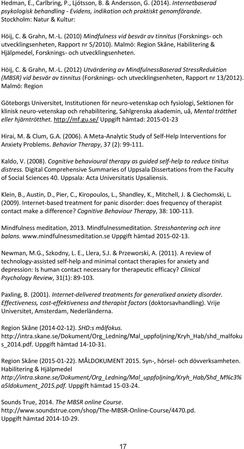 -L. (2012) Utvärdering av MindfulnessBaserad StressReduktion (MBSR) vid av tinnitus (Forsknings- och utvecklingsenheten, Rapport nr 13/2012).