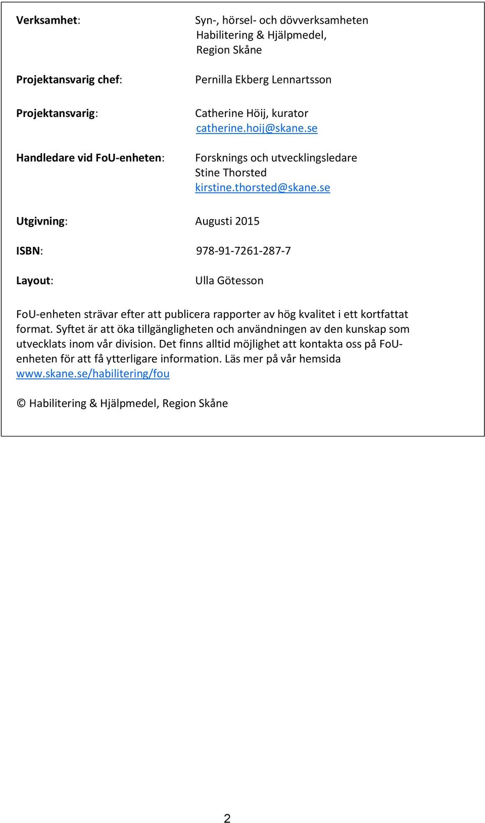 se Utgivning: Augusti 2015 ISBN: 978-91-7261-287-7 Layout: Ulla Götesson FoU-enheten strävar efter att publicera rapporter av hög kvalitet i ett kortfattat format.