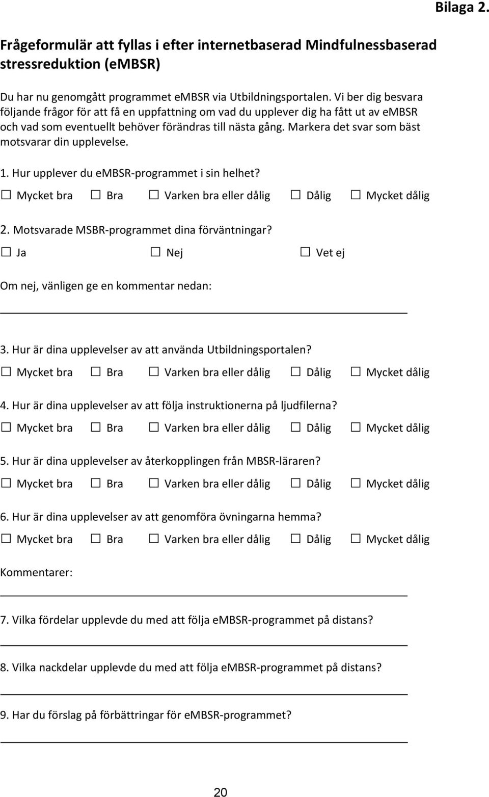 Markera det svar som bäst motsvarar din upplevelse. 1. Hur upplever du embsr-programmet i sin helhet? Mycket bra Bra Varken bra eller dålig Dålig Mycket dålig 2.