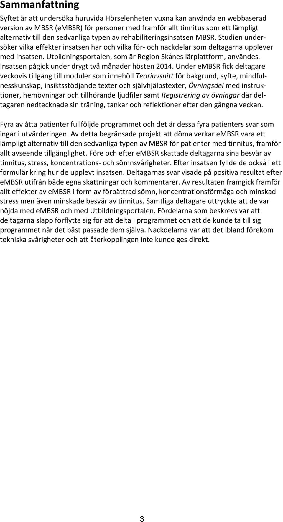 Utbildningsportalen, som är Region Skånes lärplattform, användes. Insatsen pågick under drygt två månader hösten 2014.