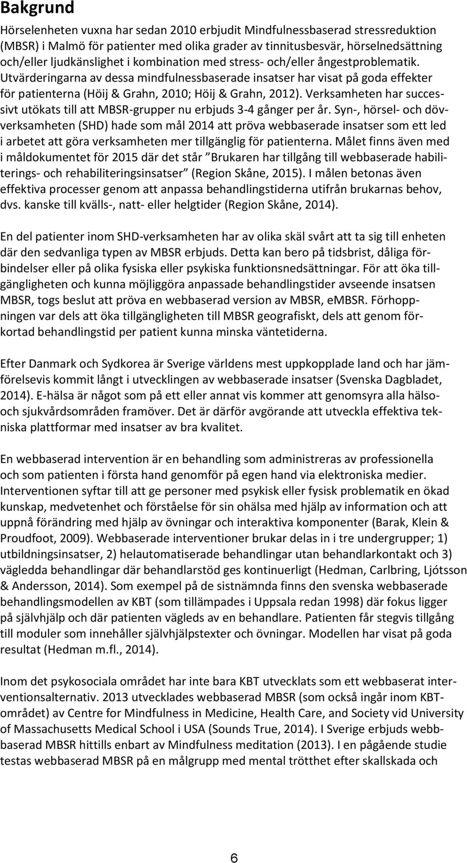 Verksamheten har successivt utökats till att MBSR-grupper nu erbjuds 3-4 gånger per år.