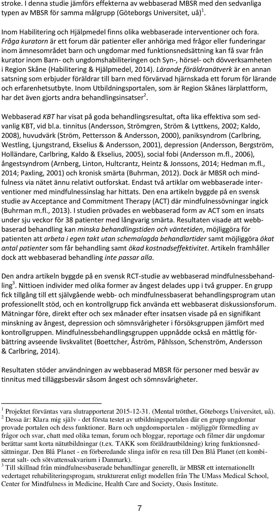 Fråga kuratorn är ett forum där patienter eller anhöriga med frågor eller funderingar inom ämnesområdet barn och ungdomar med funktionsnedsättning kan få svar från kurator inom Barn- och