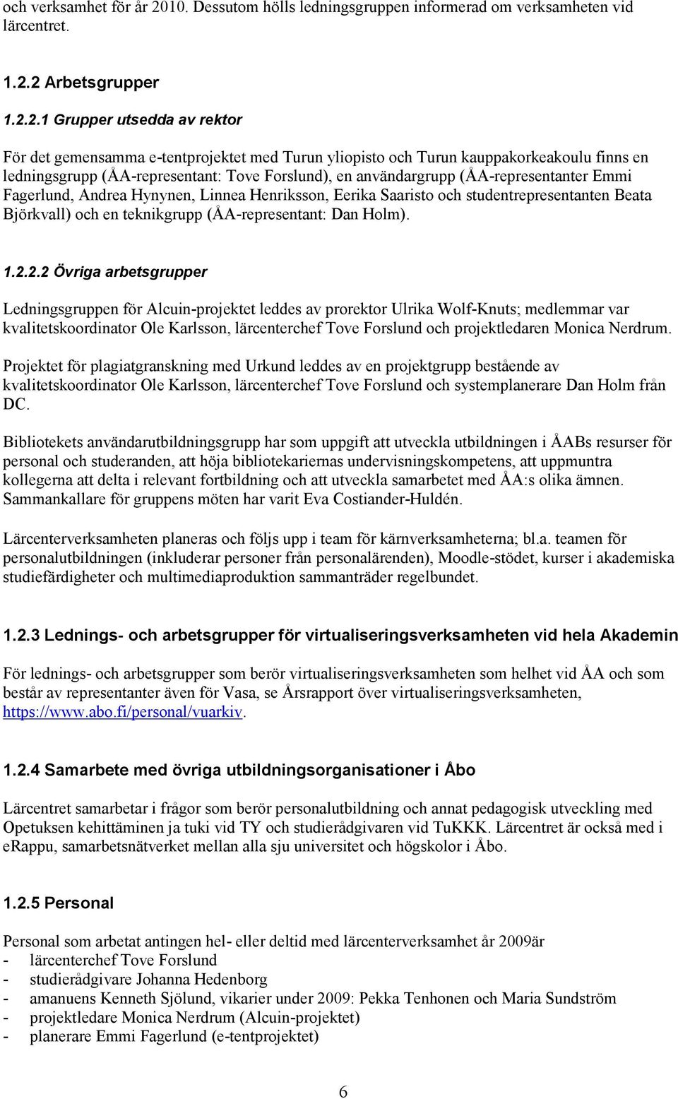 2 Arbetsgrupper 1.2.2.1 Grupper utsedda av rektor För det gemensamma e-tentprojektet med Turun yliopisto och Turun kauppakorkeakoulu finns en ledningsgrupp (ÅA-representant: Tove Forslund), en