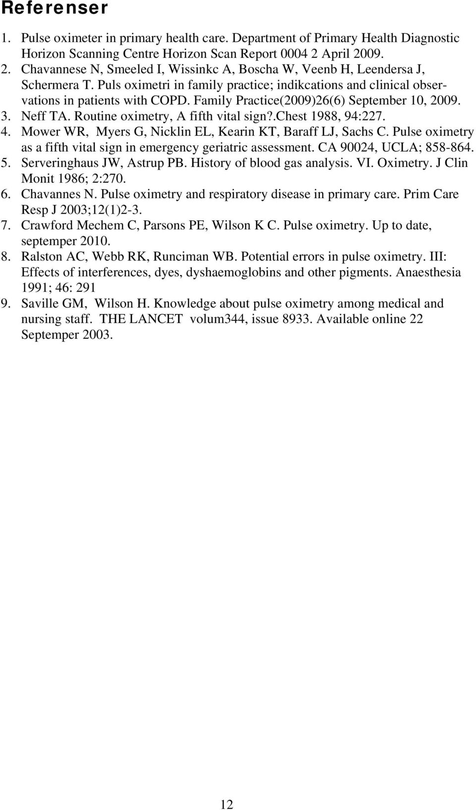 Family Practice(2009)26(6) September 10, 2009. 3. Neff TA. Routine oximetry, A fifth vital sign?.chest 1988, 94:227. 4. Mower WR, Myers G, Nicklin EL, Kearin KT, Baraff LJ, Sachs C.