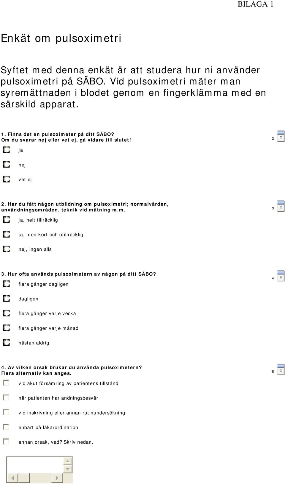 2 ja nej vet ej 2. Har du fått någon utbildning om pulsoximetri; normalvärden, användningsområden, teknik vid mätning m.m. 3 ja, helt tillräcklig ja, men kort och otillräcklig nej, ingen alls 3.