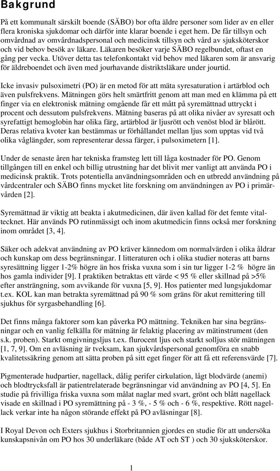 Utöver detta tas telefonkontakt vid behov med läkaren som är ansvarig för äldreboendet och även med jourhavande distriktsläkare under jourtid.