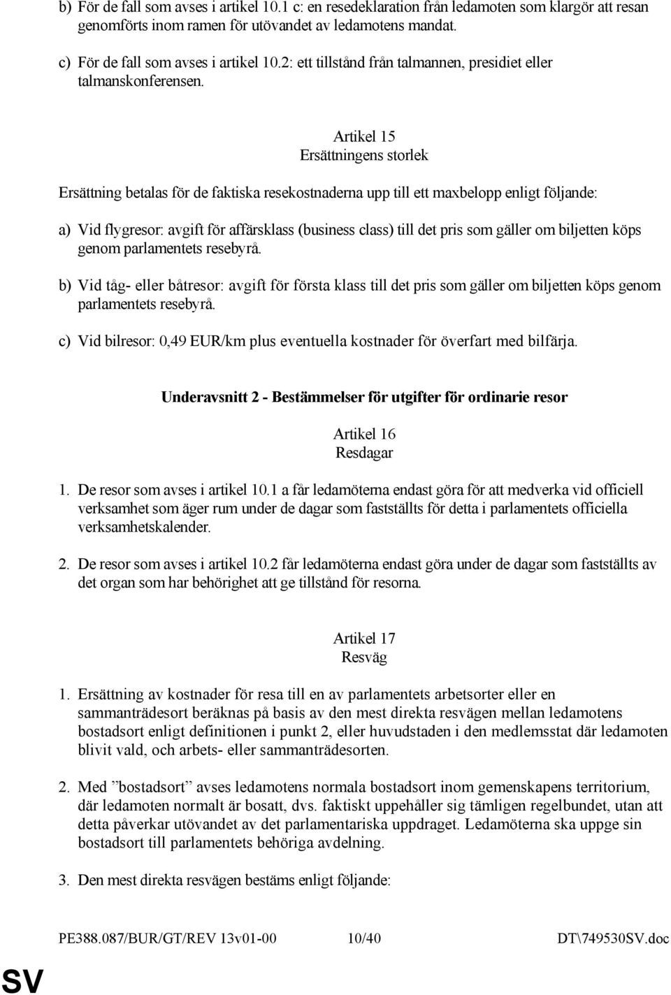 Artikel 15 Ersättningens storlek Ersättning betalas för de faktiska resekostnaderna upp till ett maxbelopp enligt följande: a) Vid flygresor: avgift för affärsklass (business class) till det pris som