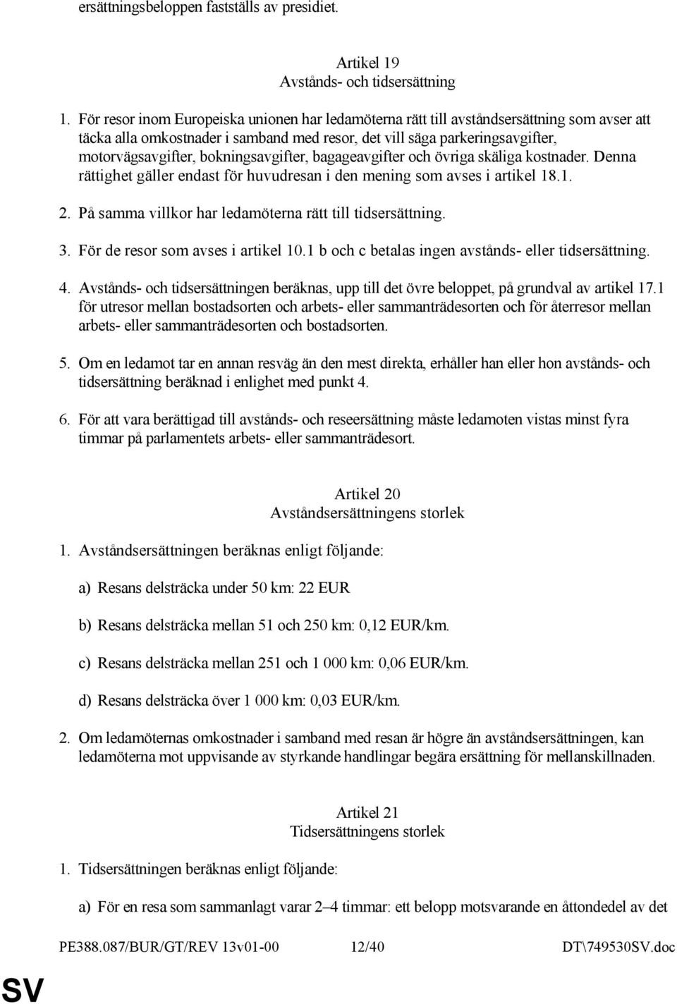 bokningsavgifter, bagageavgifter och övriga skäliga kostnader. Denna rättighet gäller endast för huvudresan i den mening som avses i artikel 18.1. 2.