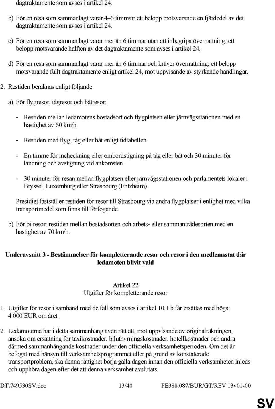 d) För en resa som sammanlagt varar mer än 6 timmar och kräver övernattning: ett belopp motsvarande fullt dagtraktamente enligt artikel 24