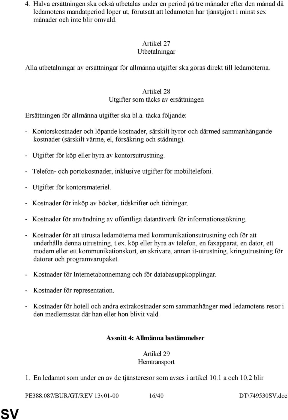 Artikel 28 Utgifter som täcks av ersättningen Ersättningen för allmänna utgifter ska bl.a. täcka följande: - Kontorskostnader och löpande kostnader, särskilt hyror och därmed sammanhängande kostnader (särskilt värme, el, försäkring och städning).