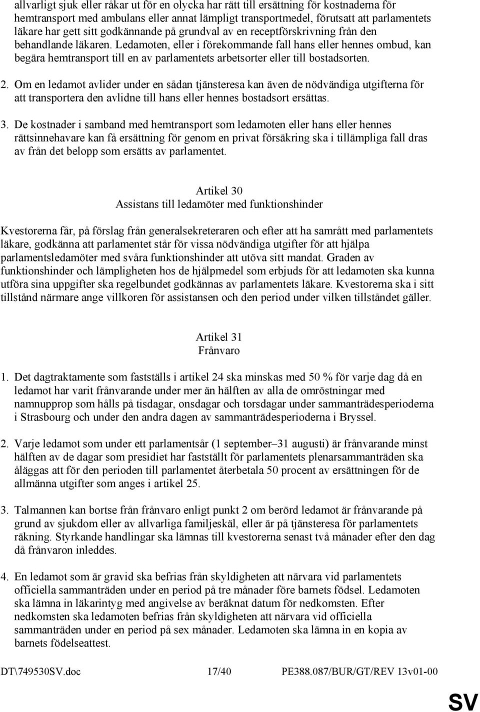 Ledamoten, eller i förekommande fall hans eller hennes ombud, kan begära hemtransport till en av parlamentets arbetsorter eller till bostadsorten. 2.