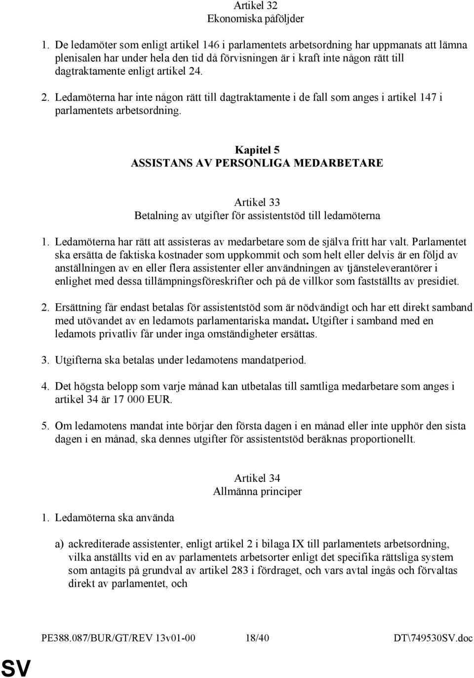 artikel 24. 2. Ledamöterna har inte någon rätt till dagtraktamente i de fall som anges i artikel 147 i parlamentets arbetsordning.