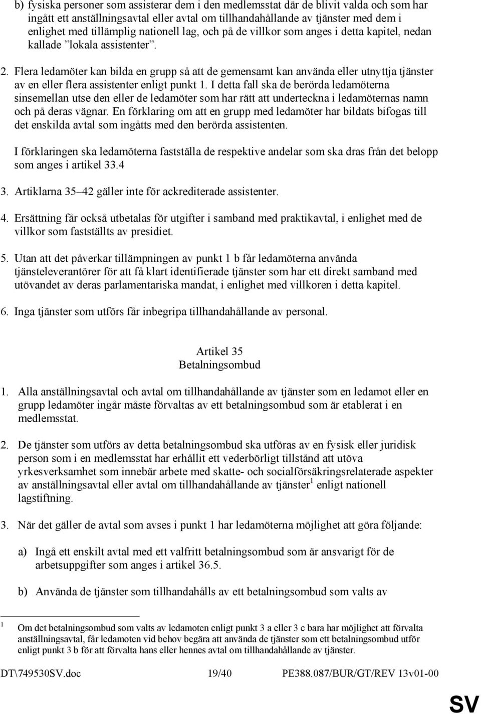 Flera ledamöter kan bilda en grupp så att de gemensamt kan använda eller utnyttja tjänster av en eller flera assistenter enligt punkt 1.