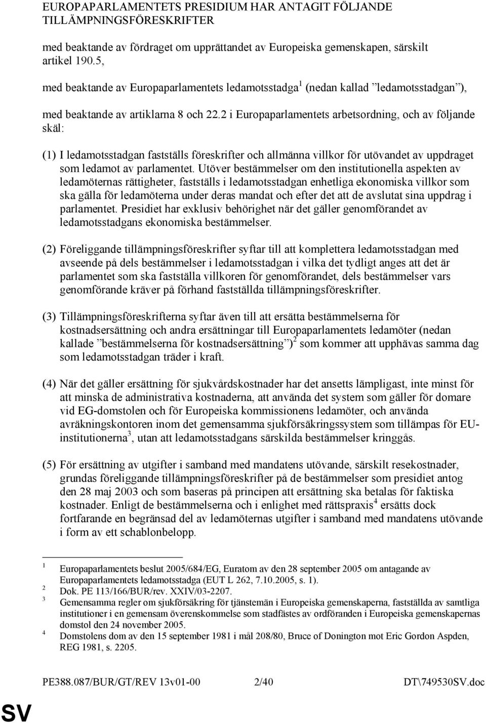 2 i Europaparlamentets arbetsordning, och av följande skäl: (1) I ledamotsstadgan fastställs föreskrifter och allmänna villkor för utövandet av uppdraget som ledamot av parlamentet.