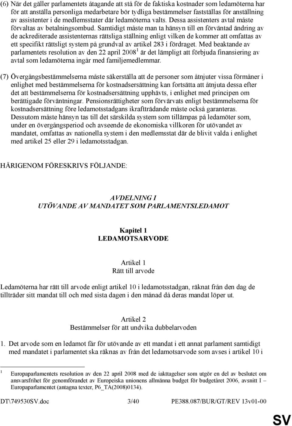 Samtidigt måste man ta hänsyn till en förväntad ändring av de ackrediterade assistenternas rättsliga ställning enligt vilken de kommer att omfattas av ett specifikt rättsligt system på grundval av