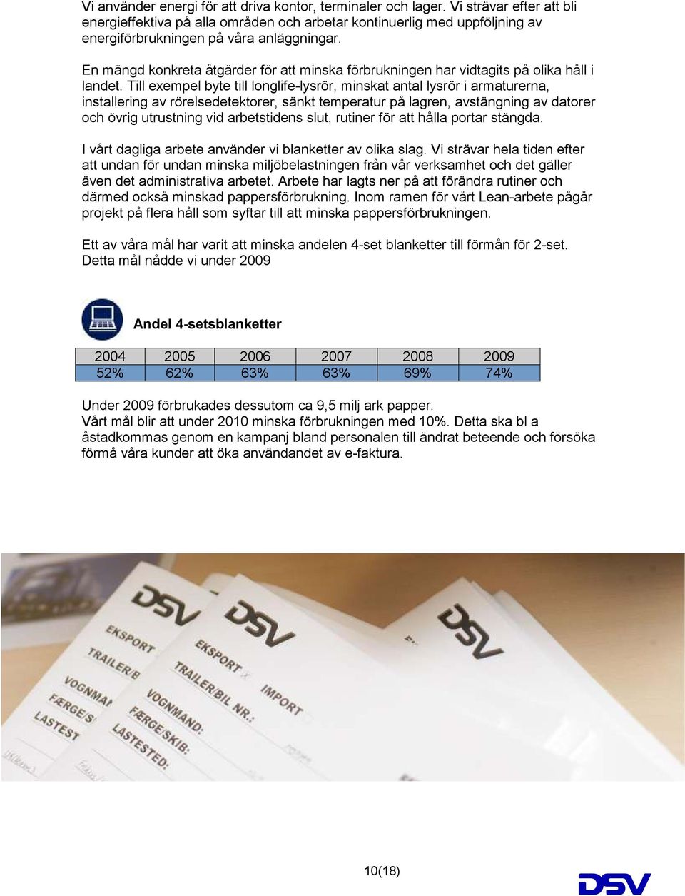 En mängd konkreta åtgärder för att minska förbrukningen har vidtagits på olika håll i landet.