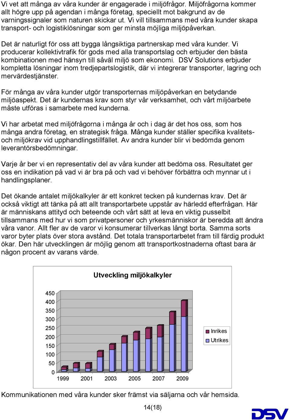 Vi producerar kollektivtrafik för gods med alla transportslag och erbjuder den bästa kombinationen med hänsyn till såväl miljö som ekonomi.
