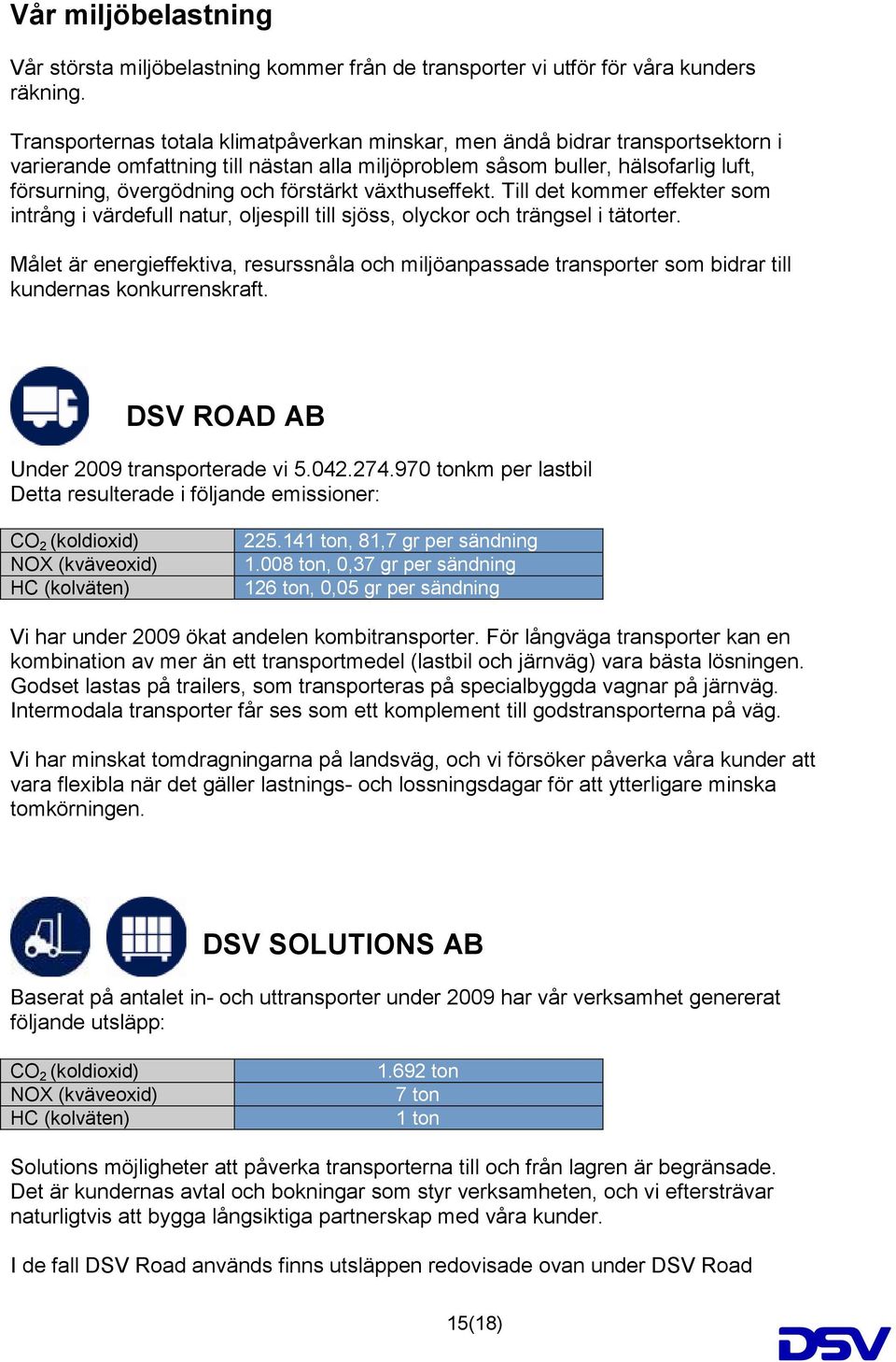 förstärkt växthuseffekt. Till det kommer effekter som intrång i värdefull natur, oljespill till sjöss, olyckor och trängsel i tätorter.