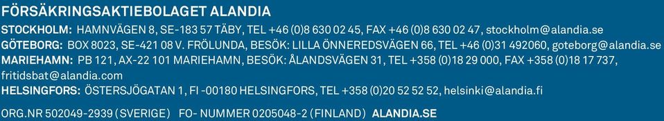 se MARIEhAMn: Pb 121, ax -22 101 mariehamn, besök: ålandsvägen 31, Tel +358 (0)18 29 000, fax +358 (0)18 17 737, fritidsbat@alandia.