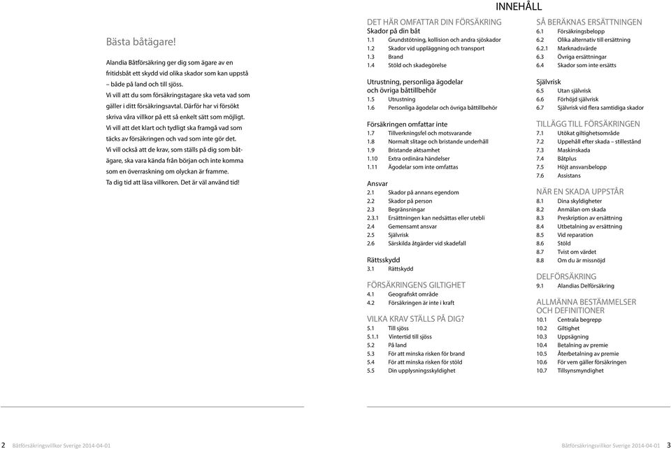 Vi vill att det klart och tydligt ska framgå vad som täcks av försäkringen och vad som inte gör det.