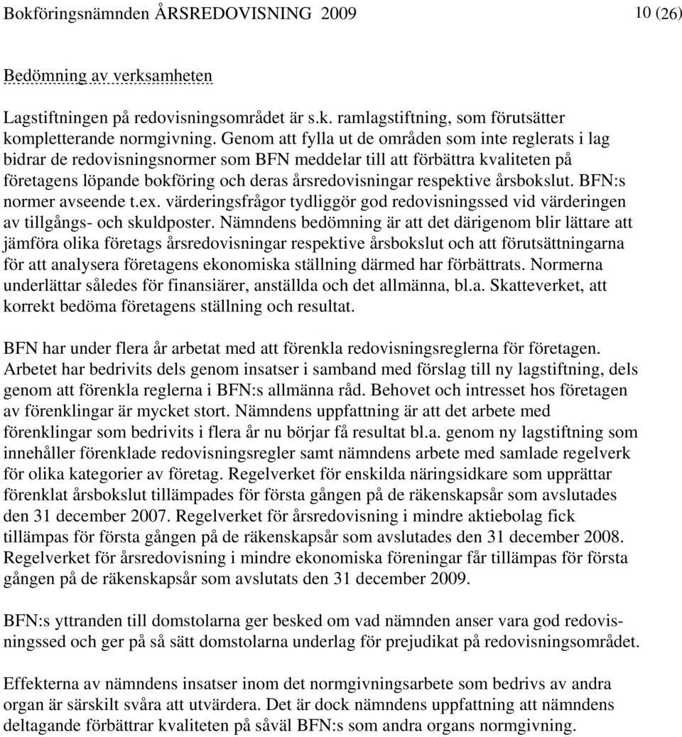 respektive årsbokslut. BFN:s normer avseende t.ex. värderingsfrågor tydliggör god redovisningssed vid värderingen av tillgångs- och skuldposter.