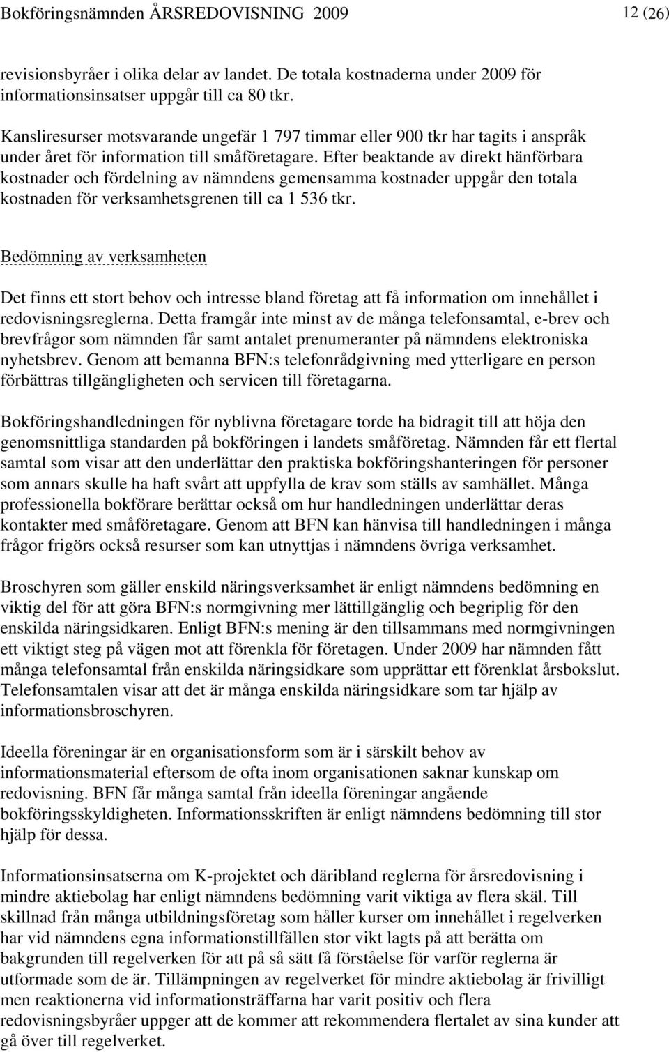 Efter beaktande av direkt hänförbara kostnader och fördelning av nämndens gemensamma kostnader uppgår den totala kostnaden för verksamhetsgrenen till ca 1 536 tkr.