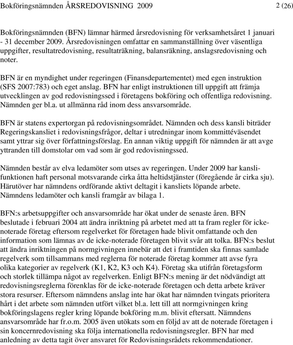 BFN är en myndighet under regeringen (Finansdepartementet) med egen instruktion (SFS 2007:783) och eget anslag.