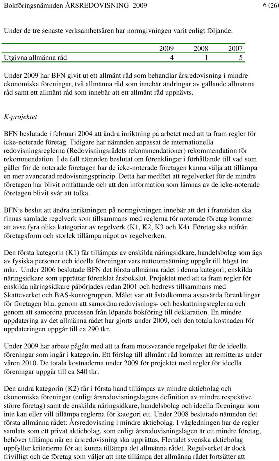 allmänna råd samt ett allmänt råd som innebär att ett allmänt råd upphävts. K-projektet BFN beslutade i februari 2004 att ändra inriktning på arbetet med att ta fram regler för icke-noterade företag.