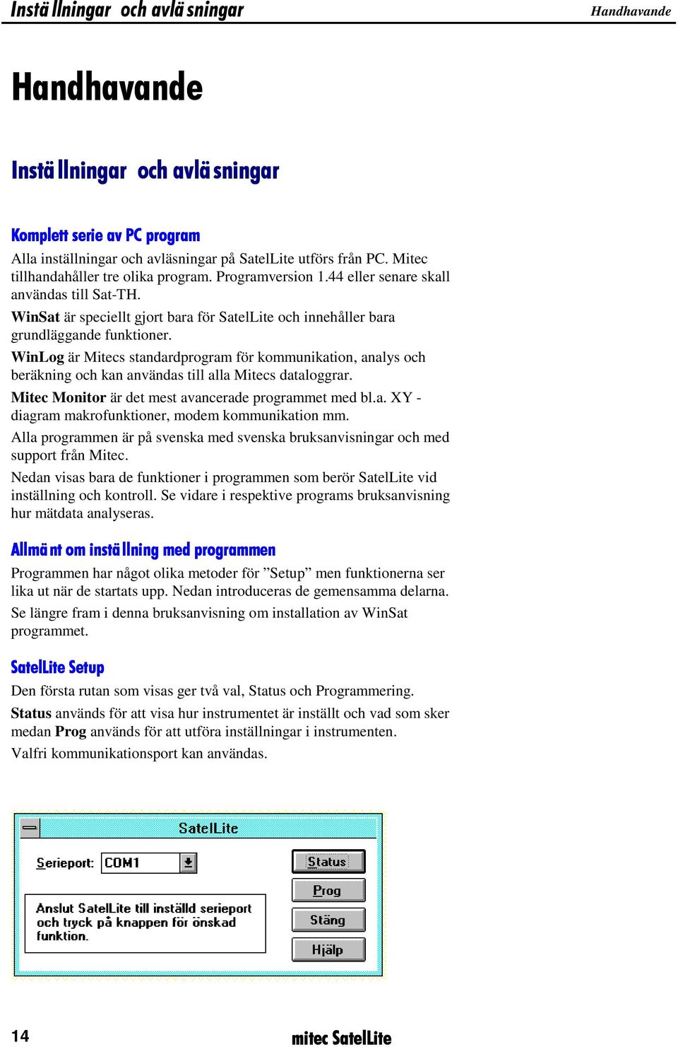 WinLog är Mitecs standardprogram för kommunikation, analys och beräkning och kan användas till alla Mitecs dataloggrar. Mitec Monitor är det mest avancerade programmet med bl.a. XY - diagram makrofunktioner, modem kommunikation mm.