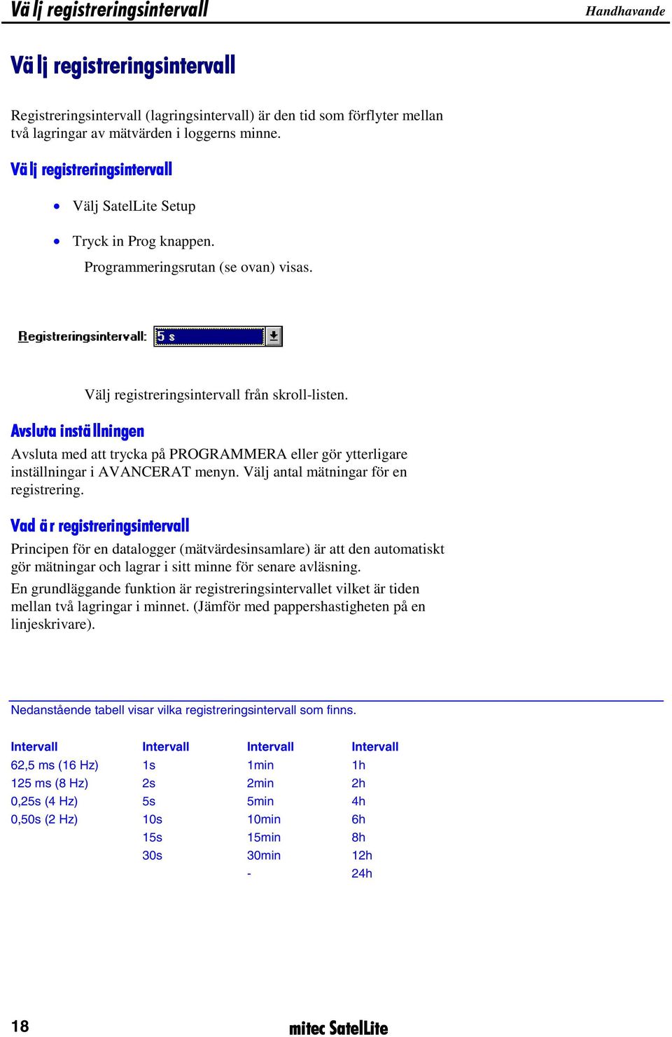 Avsluta inställningen Avsluta med att trycka på PROGRAMMERA eller gör ytterligare inställningar i AVANCERAT menyn. Välj antal mätningar för en registrering.