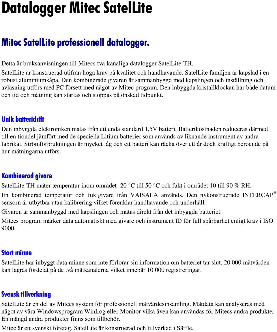 Den kombinerade givaren är sammanbyggd med kapslingen och inställning och avläsning utförs med PC försett med något av Mitec program.