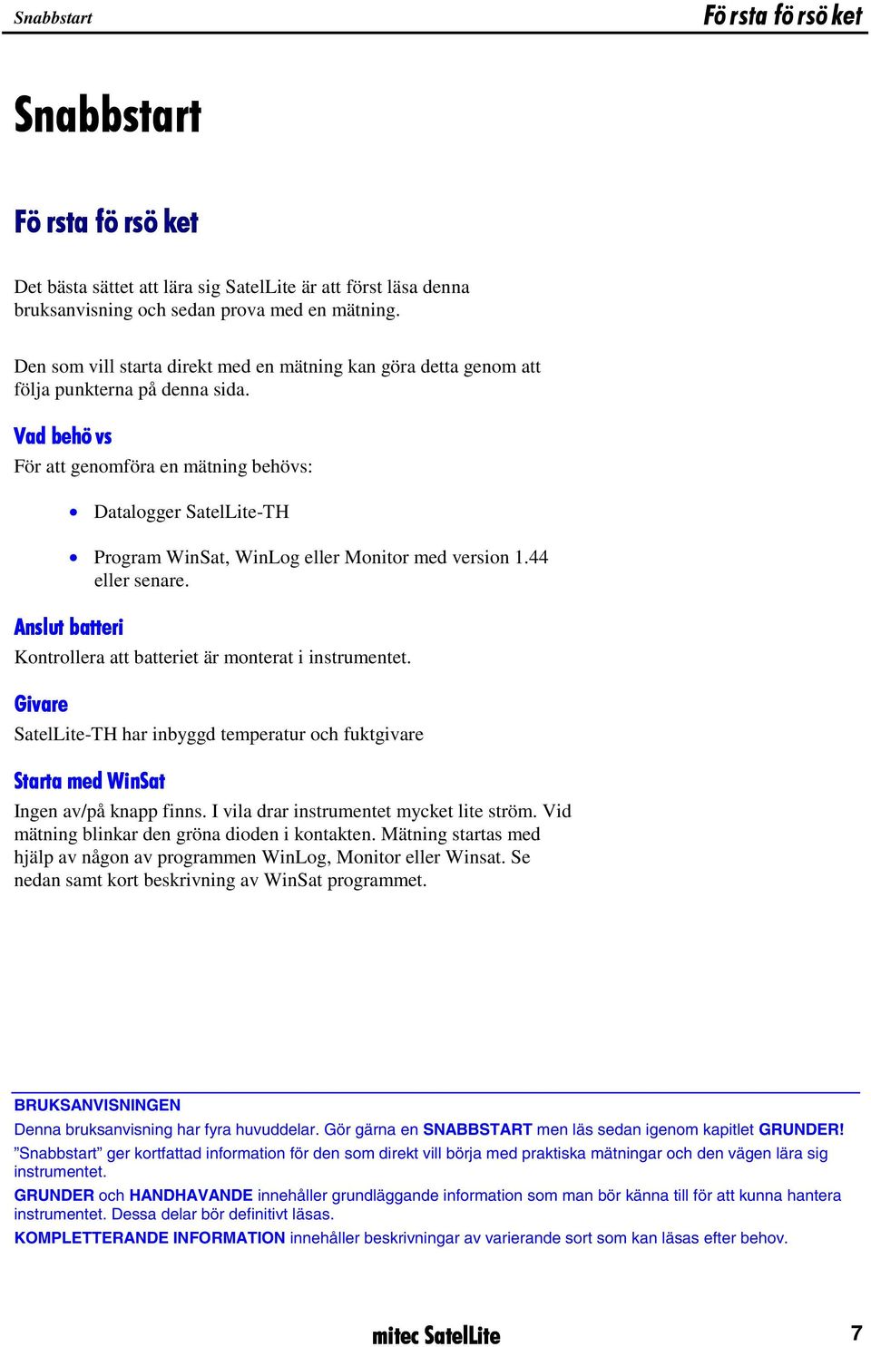 Vad behö vs För att genomföra en mätning behövs: Datalogger SatelLite-TH Program WinSat, WinLog eller Monitor med version 1.44 eller senare.