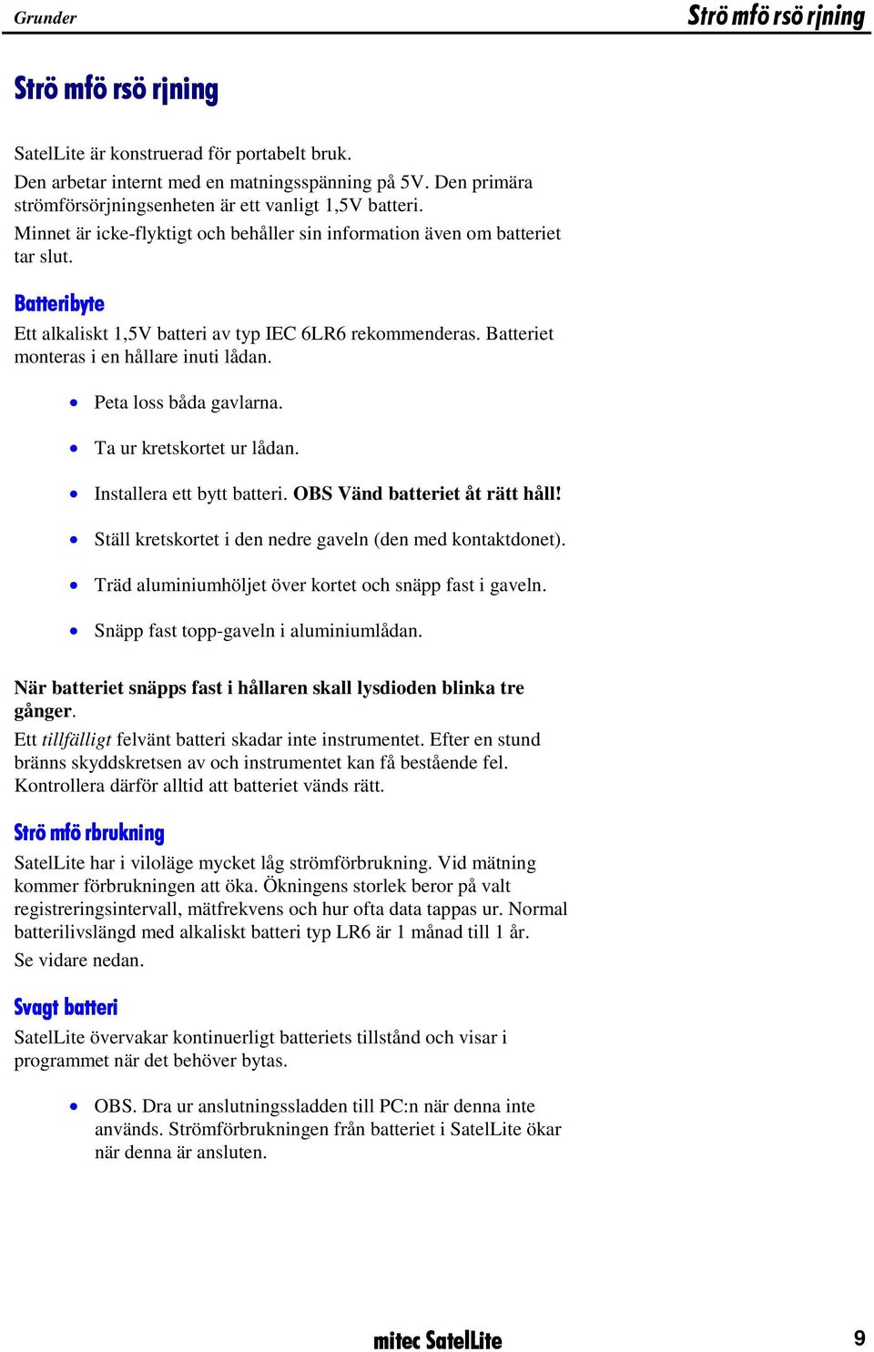 Batteribyte Ett alkaliskt 1,5V batteri av typ IEC 6LR6 rekommenderas. Batteriet monteras i en hållare inuti lådan. Peta loss båda gavlarna. Ta ur kretskortet ur lådan. Installera ett bytt batteri.