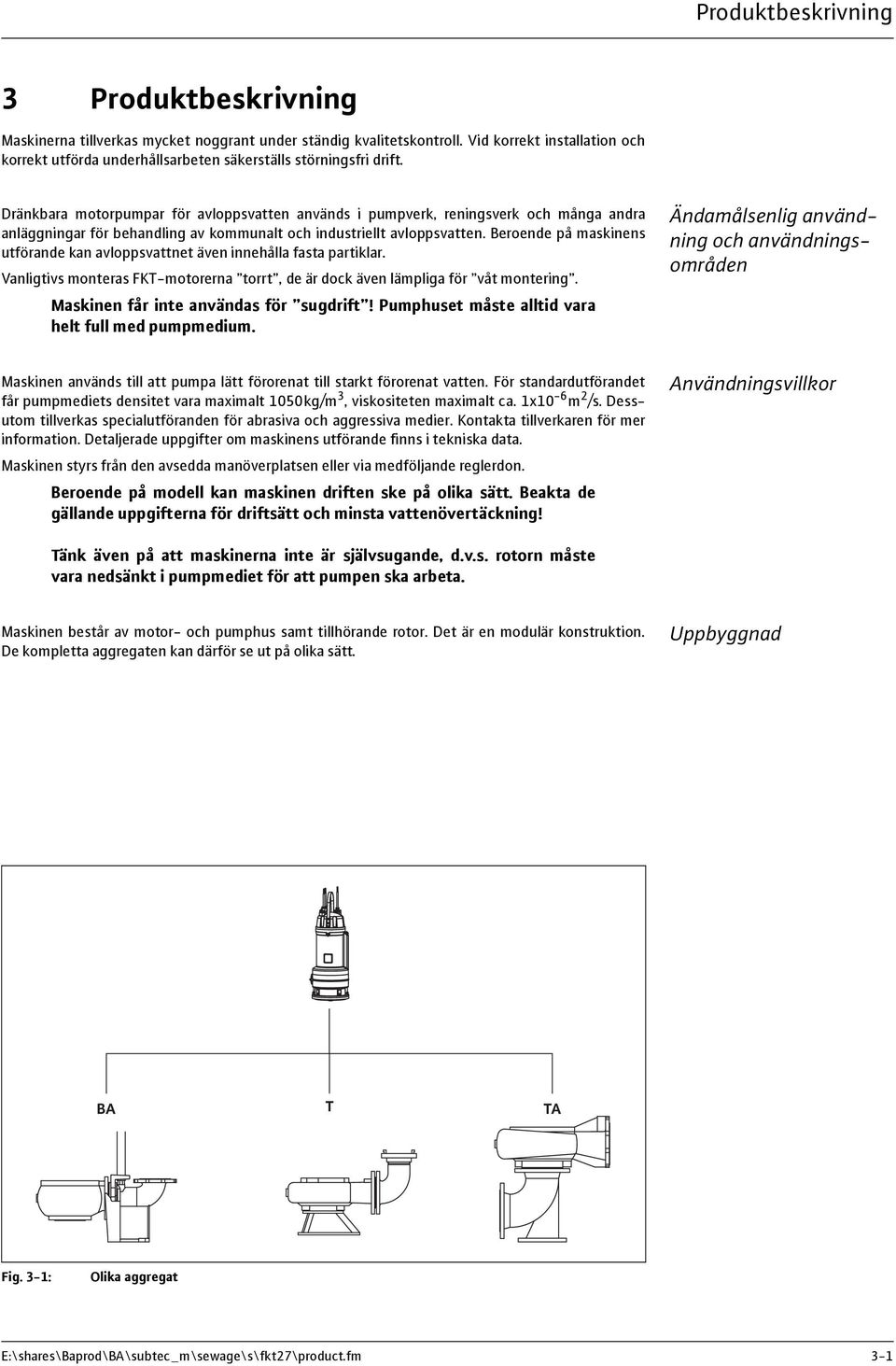 Dränkbara motorpumpar för avloppsvatten används i pumpverk, reningsverk och många andra anläggningar för behandling av kommunalt och industriellt avloppsvatten.