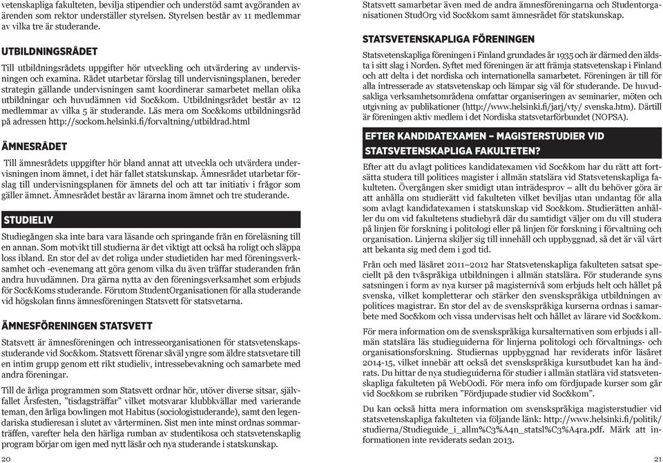 Rådet utarbetar förslag till undervisningsplanen, bereder strategin gällande undervisningen samt koordinerar samarbetet mellan olika utbildningar och huvudämnen vid Soc&kom.