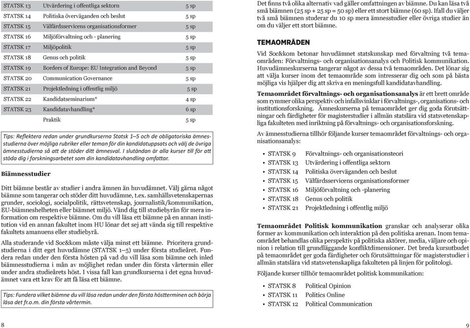 miljö 5 sp STATSK 22 Kandidatseminarium* 4 sp STATSK 23 Kandidatavhandling* 6 sp Praktik Tips: Reflektera redan under grundkurserna Statsk 1 5 och de obligatoriska ämnesstudierna över möjliga