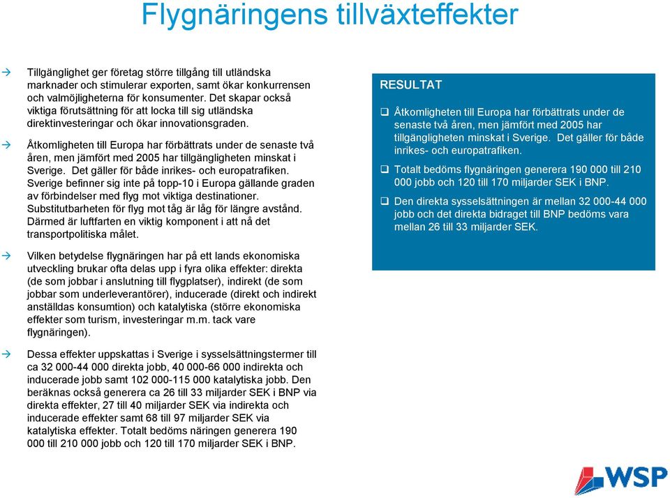 Åtkomligheten till Europa har förbättrats under de senaste två åren, men jämfört med 2005 har tillgängligheten minskat i Sverige. Det gäller för både inrikes- och europatrafiken.