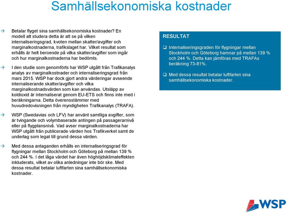 Vilket resultat som erhålls är helt beroende på vilka skatter/avgifter som ingår och hur marginalkostnaderna har bedömts.