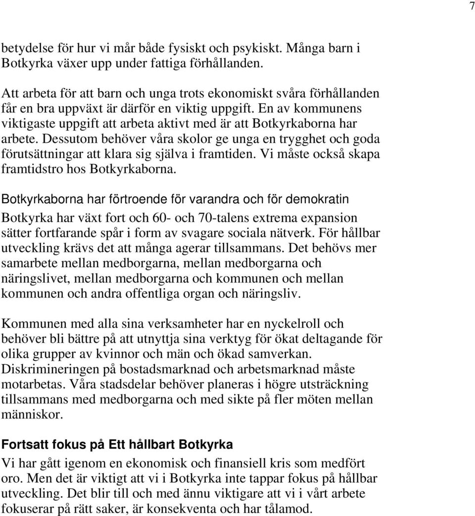 En av kommunens viktigaste uppgift att arbeta aktivt med är att Botkyrkaborna har arbete. Dessutom behöver våra skolor ge unga en trygghet och goda förutsättningar att klara sig själva i framtiden.