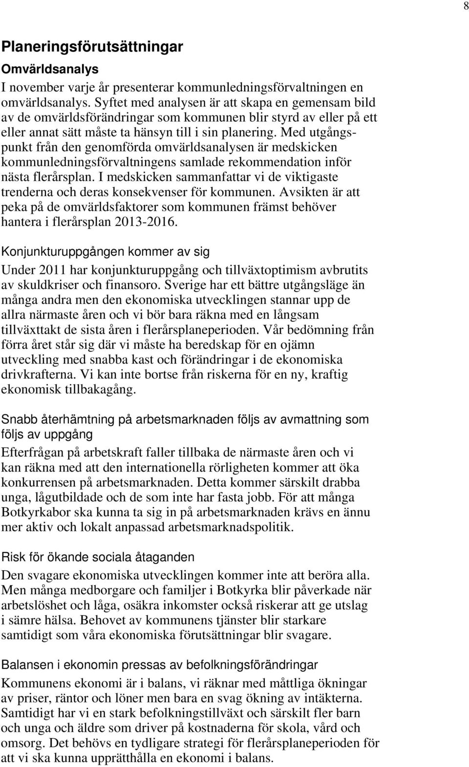 Med utgångspunkt från den genomförda omvärldsanalysen är medskicken kommunledningsförvaltningens samlade rekommendation inför nästa flerårsplan.