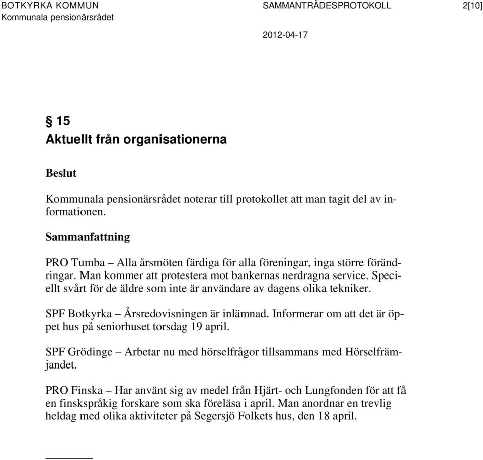 Speciellt svårt för de äldre som inte är användare av dagens olika tekniker. SPF Botkyrka Årsredovisningen är inlämnad. Informerar om att det är öppet hus på seniorhuset torsdag 19 april.