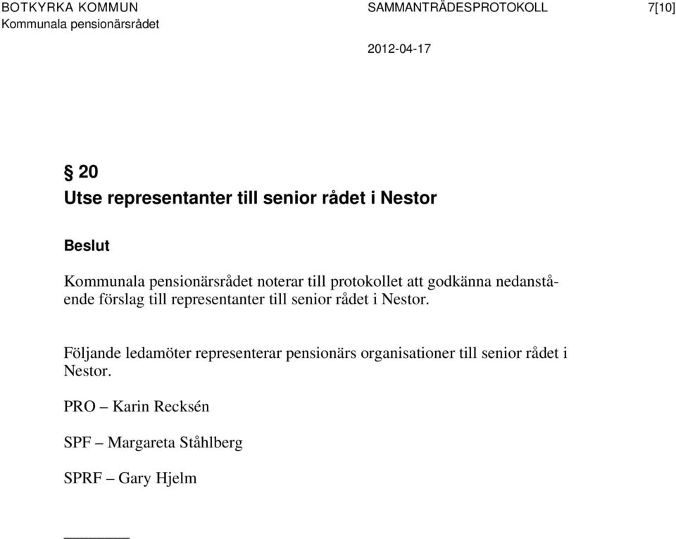 nedanstående förslag till representanter till senior rådet i Nestor.