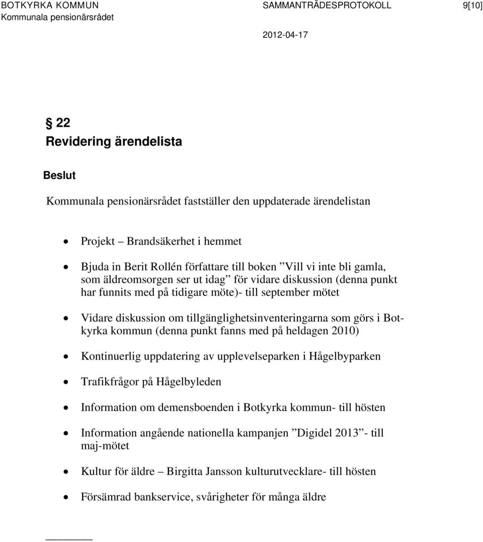 september mötet Vidare diskussion om tillgänglighetsinventeringarna som görs i Botkyrka kommun (denna punkt fanns med på heldagen 2010) Kontinuerlig uppdatering av upplevelseparken i Hågelbyparken