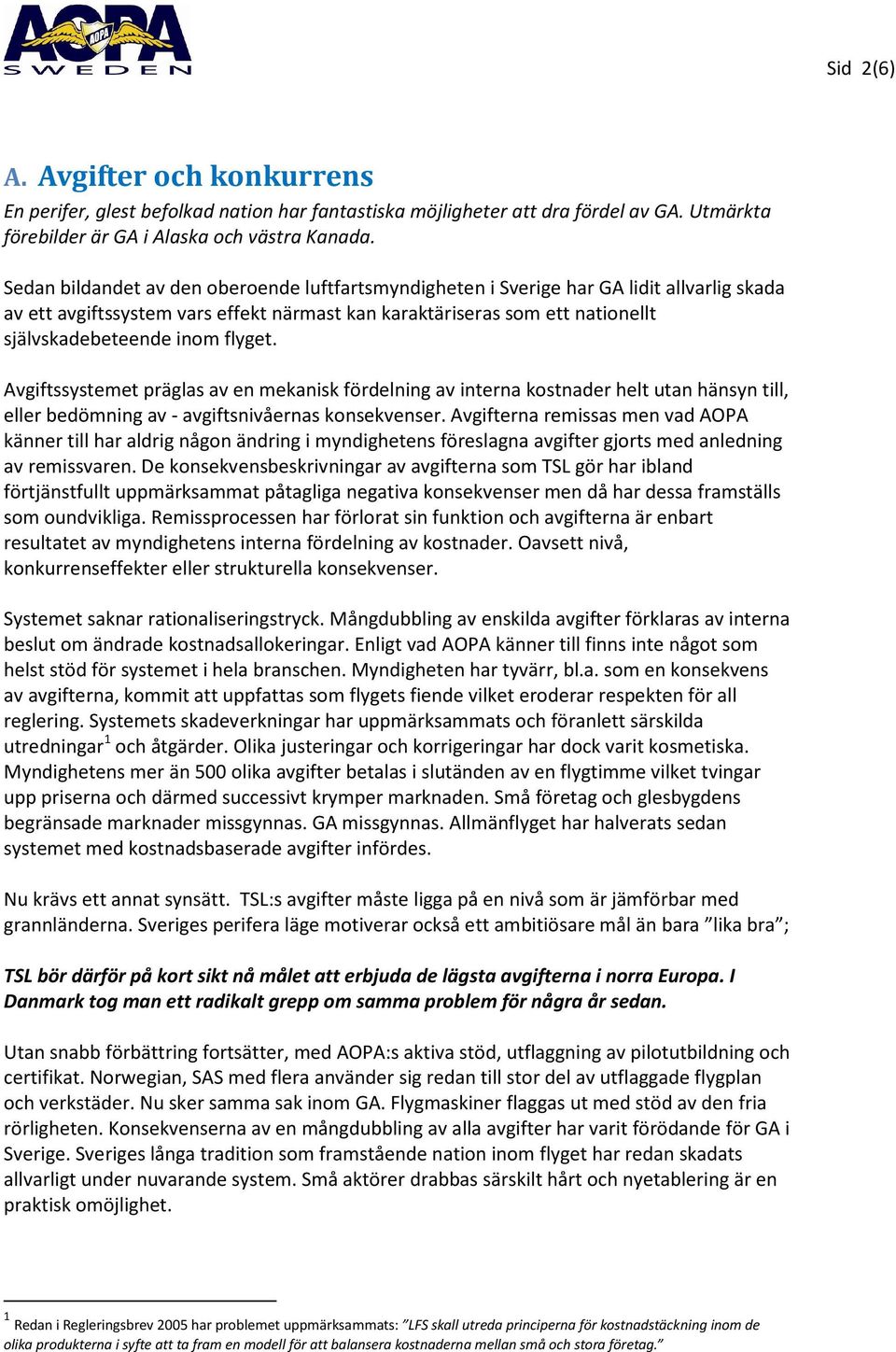 flyget. Avgiftssystemet präglas av en mekanisk fördelning av interna kostnader helt utan hänsyn till, eller bedömning av - avgiftsnivåernas konsekvenser.