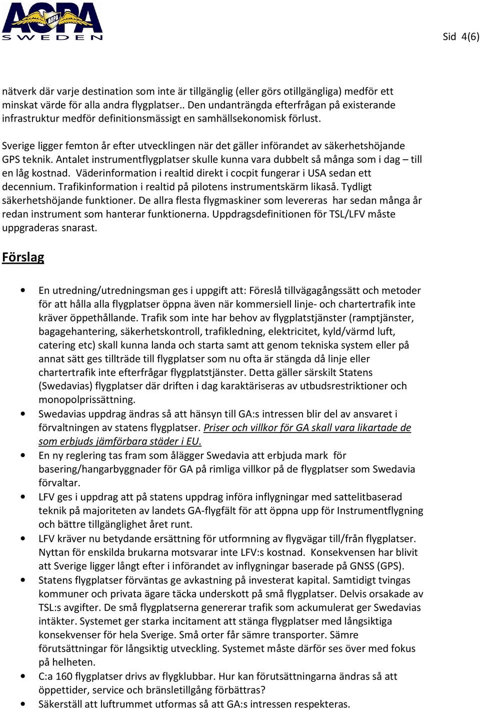 Sverige ligger femton år efter utvecklingen när det gäller införandet av säkerhetshöjande GPS teknik. Antalet instrumentflygplatser skulle kunna vara dubbelt så många som i dag till en låg kostnad.