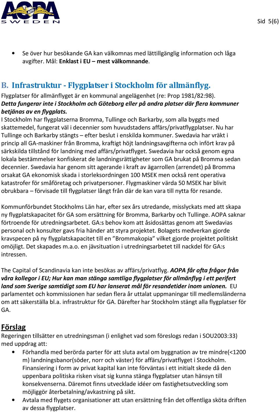 I Stockholm har flygplatserna Bromma, Tullinge och Barkarby, som alla byggts med skattemedel, fungerat väl i decennier som huvudstadens affärs/privatflygplatser.