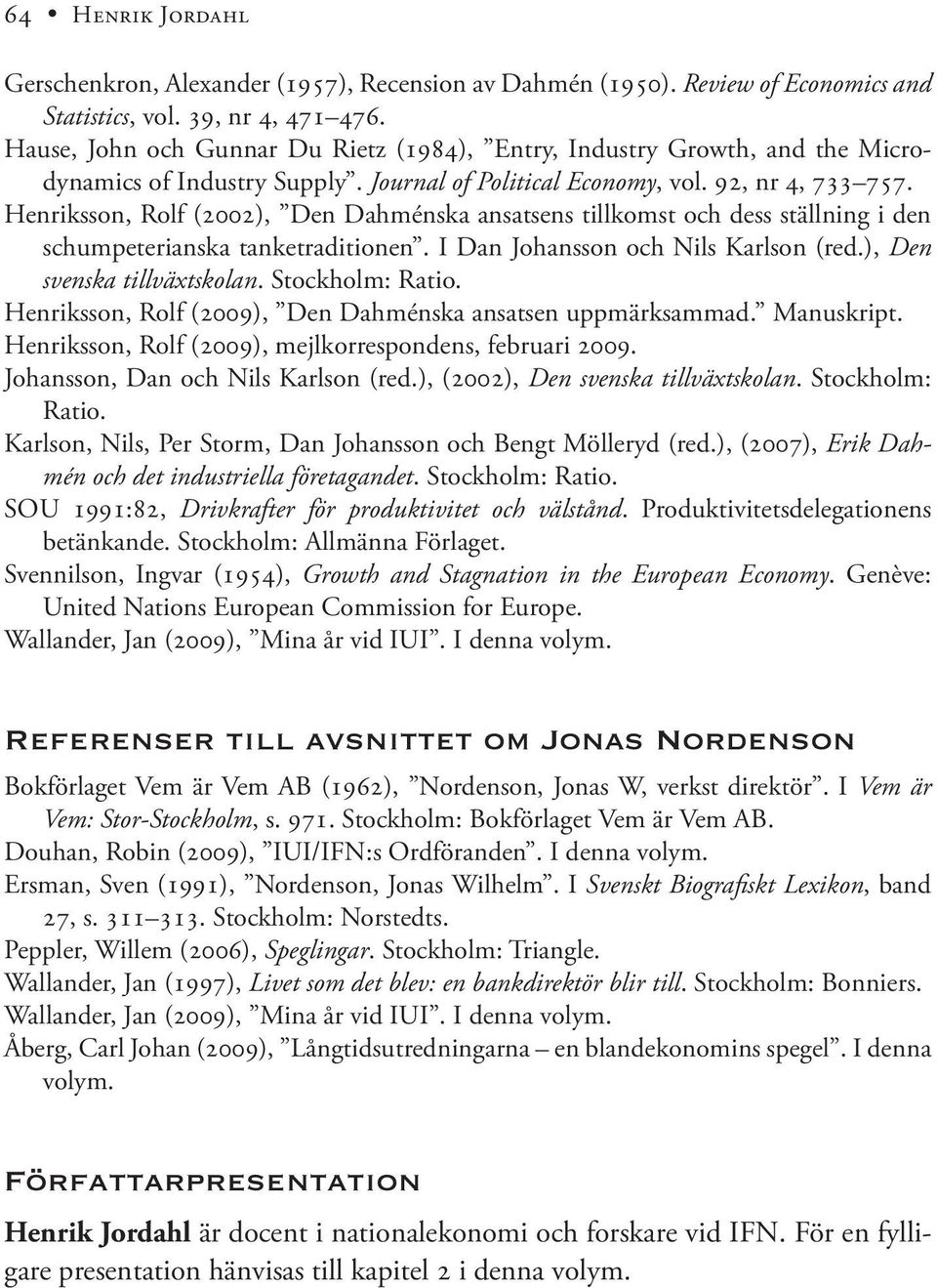 Henriksson, Rolf (2002), Den Dahménska ansatsens tillkomst och dess ställning i den schumpeterianska tanketraditionen. I Dan Johansson och Nils Karlson (red.), Den svenska tillväxtskolan.