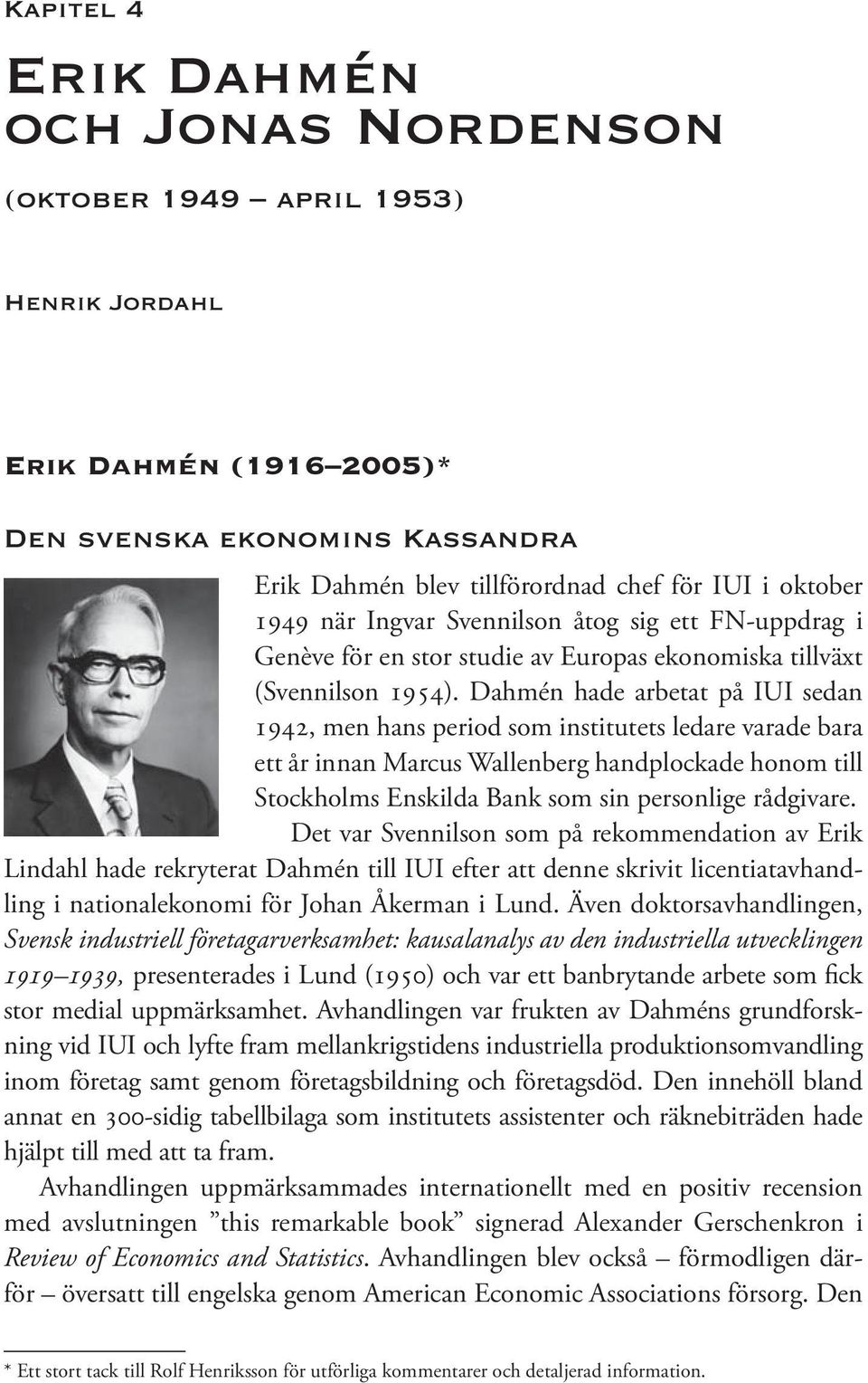 Dahmén hade arbetat på IUI sedan 1942, men hans period som institutets ledare varade bara ett år innan Marcus Wallenberg handplockade honom till Stockholms Enskilda Bank som sin personlige rådgivare.